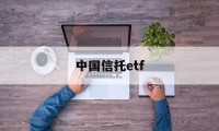 中国信托etf(中国信托商业银行)