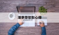 漫步华尔街心得(读漫步华尔街有感1000字)