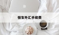 恒生外汇手续费(恒生银行外汇牌价)