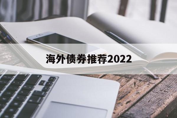 包含海外债券推荐2022的词条